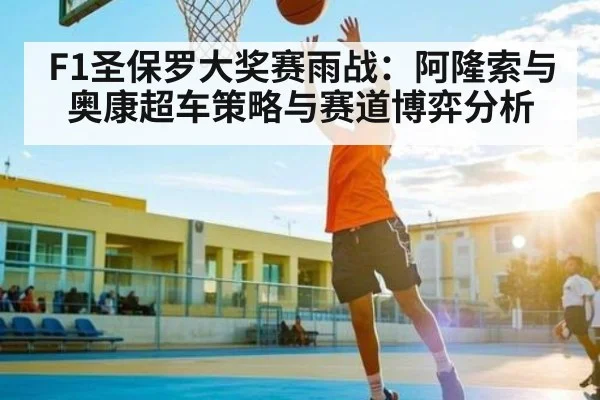 F1圣保罗大奖赛雨战：阿隆索与奥康超车策略与赛道博弈分析